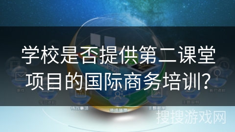 学校是否提供第二课堂项目的国际商务培训？