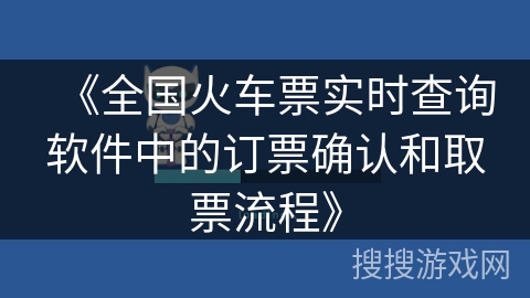 《全国火车票实时查询软件中的订票确认和取票流程》