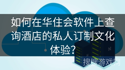 如何在华住会软件上查询酒店的私人订制文化体验？