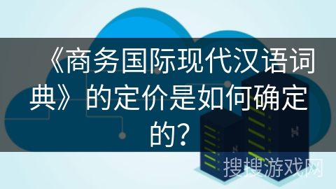 《商务国际现代汉语词典》的定价是如何确定的？