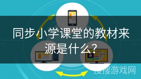 同步小学课堂的教材来源是什么？