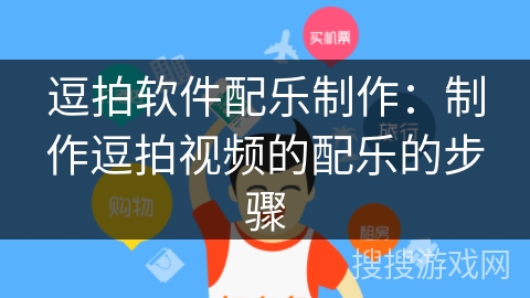 逗拍软件配乐制作:制作逗拍视频的配乐的步骤 逗拍软件配乐制作:制作逗拍视频的配乐的步骤