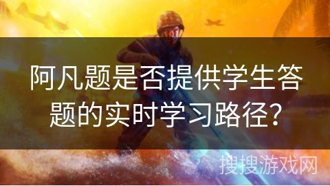 阿凡题是否提供学生答题的实时学习路径？