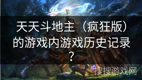 天天斗地主（疯狂版）的游戏内游戏历史记录？