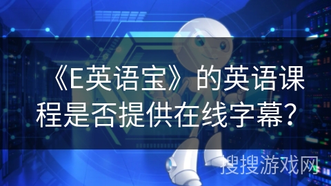 《E英语宝》的英语课程是否提供在线字幕？