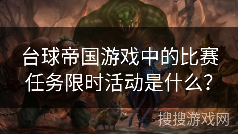 台球帝国游戏中的比赛任务限时活动是什么？