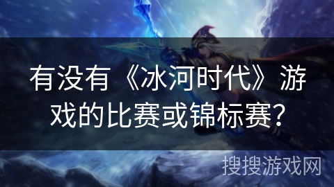 有没有《冰河时代》游戏的比赛或锦标赛？