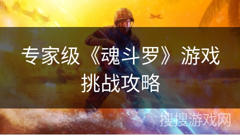 专家级《魂斗罗》游戏挑战攻略