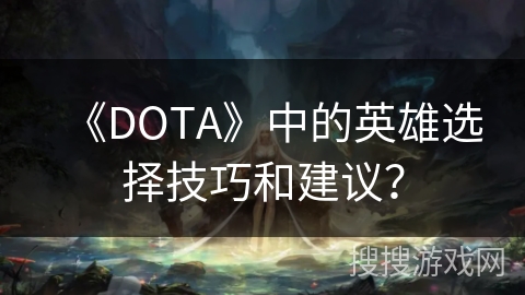 《DOTA》中的英雄选择技巧和建议？