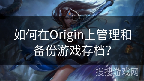 如何在Origin上管理和备份游戏存档？