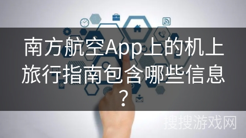 南方航空App上的机上旅行指南包含哪些信息？