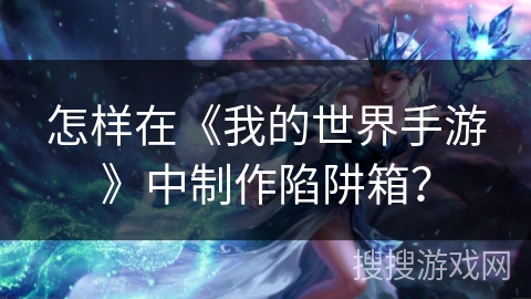 怎样在《我的世界手游》中制作陷阱箱？