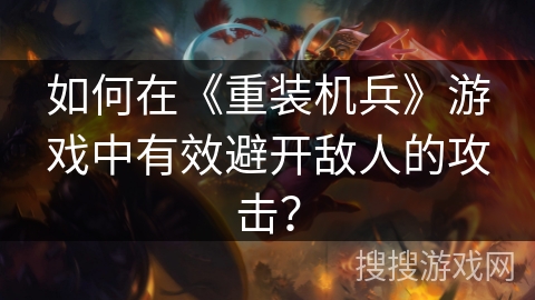 如何在《重装机兵》游戏中有效避开敌人的攻击？