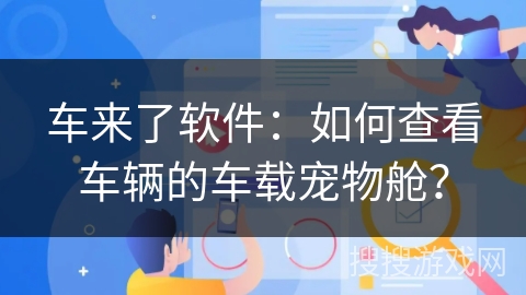 车来了软件：如何查看车辆的车载宠物舱？