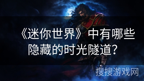 《迷你世界》中有哪些隐藏的时光隧道？