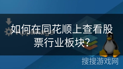 如何在同花顺上查看股票行业板块？