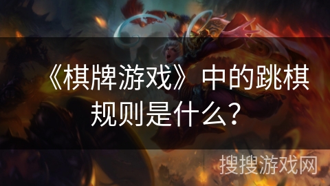 《棋牌游戏》中的跳棋规则是什么? 《棋牌游戏》中的跳棋规则是什么?