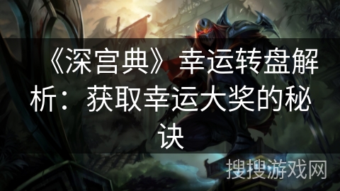 《深宫典》幸运转盘解析：获取幸运大奖的秘诀