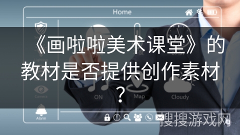 《画啦啦美术课堂》的教材是否提供创作素材？