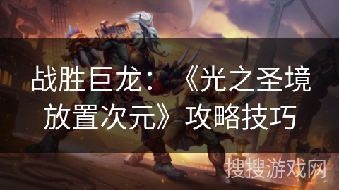 战胜巨龙：《光之圣境放置次元》攻略技巧