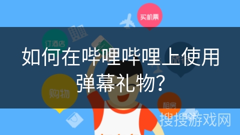 如何在哔哩哔哩上使用弹幕礼物？