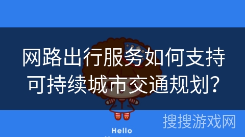 网路出行服务如何支持可持续城市交通规划？