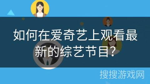 如何在爱奇艺上观看最新的综艺节目？