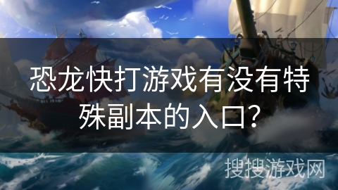 恐龙快打游戏有没有特殊副本的入口？