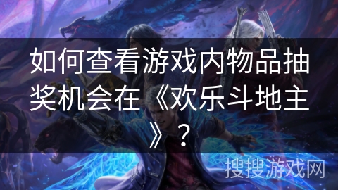 如何查看游戏内物品抽奖机会在《欢乐斗地主》？