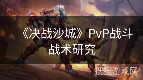 《决战沙城》PvP战斗战术研究