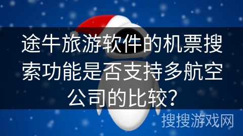 途牛旅游软件的机票搜索功能是否支持多航空公司的比较？