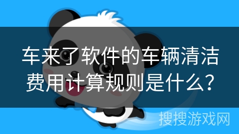 车来了软件的车辆清洁费用计算规则是什么？