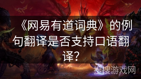 《网易有道词典》的例句翻译是否支持口语翻译？