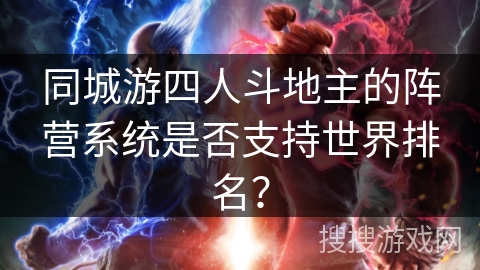 同城游四人斗地主的阵营系统是否支持世界排名? 同城游四人斗地主的阵营系统是否支持世界排名?