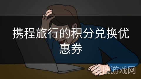 携程旅行的积分兑换优惠券 携程旅行的积分兑换优惠券