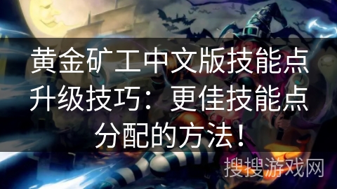 黄金矿工中文版技能点升级技巧：更佳技能点分配的方法！