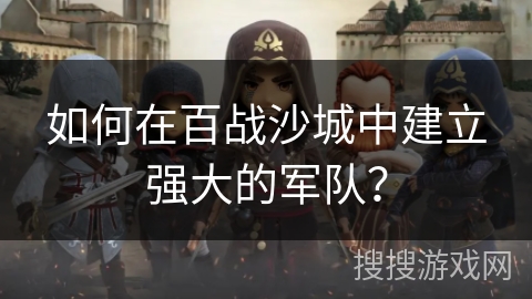 如何在百战沙城中建立强大的军队？