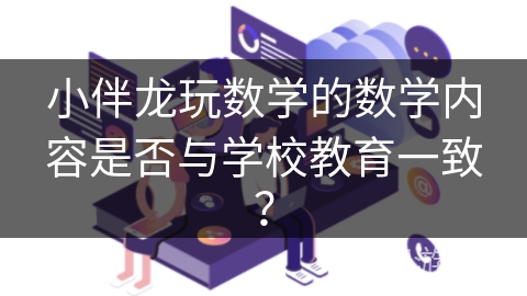 小伴龙玩数学的数学内容是否与学校教育一致？