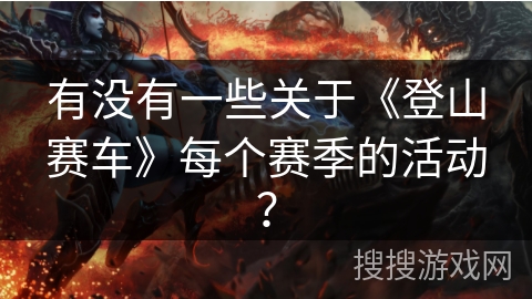 有没有一些关于《登山赛车》每个赛季的活动？