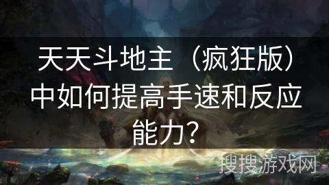 天天斗地主（疯狂版）中如何提高手速和反应能力？