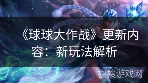《球球大作战》更新内容：新玩法解析