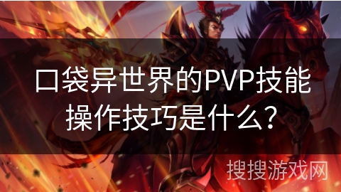 口袋异世界的PVP技能操作技巧是什么？