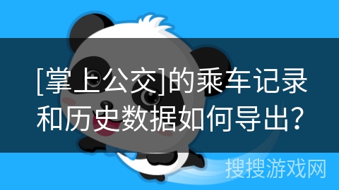 [掌上公交]的乘车记录和历史数据如何导出？