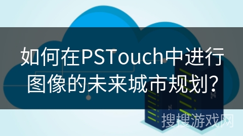 如何在PSTouch中进行图像的未来城市规划？