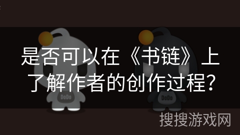 是否可以在《书链》上了解作者的创作过程？