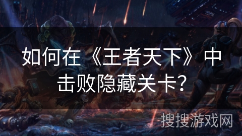 如何在《王者天下》中击败隐藏关卡？
