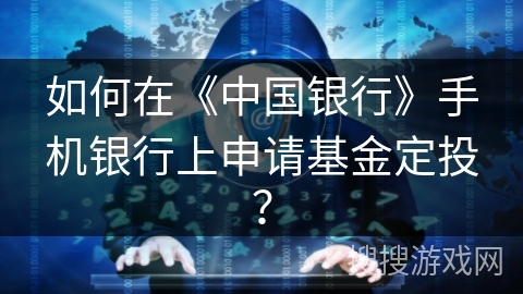 如何在《中国银行》手机银行上申请基金定投？