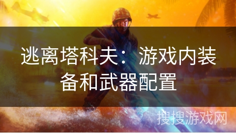 逃离塔科夫：游戏内装备和武器配置