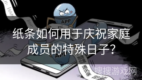 纸条如何用于庆祝家庭成员的特殊日子？