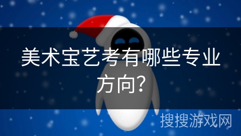 美术宝艺考有哪些专业方向？
